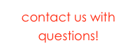 contact us with questions!